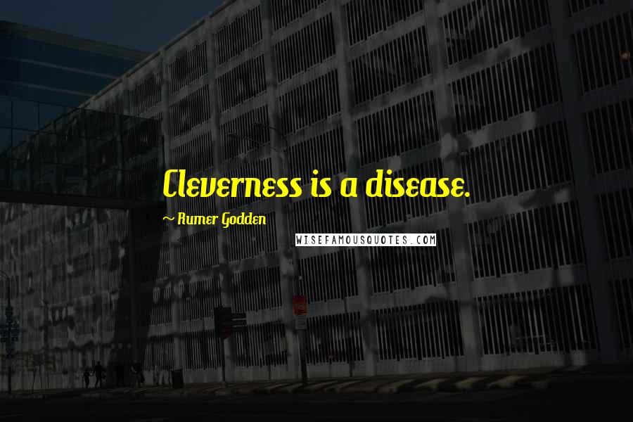 Rumer Godden Quotes: Cleverness is a disease.