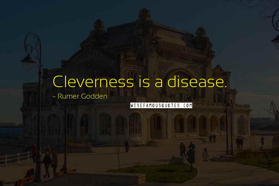 Rumer Godden Quotes: Cleverness is a disease.