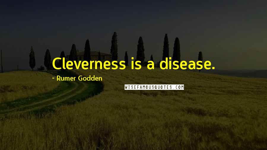 Rumer Godden Quotes: Cleverness is a disease.