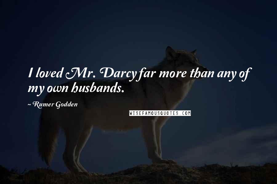 Rumer Godden Quotes: I loved Mr. Darcy far more than any of my own husbands.