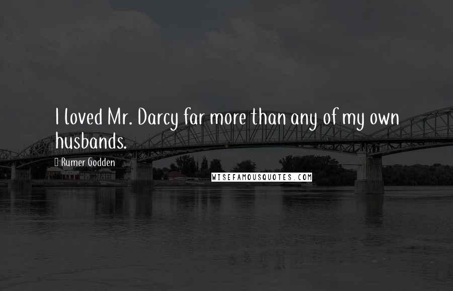 Rumer Godden Quotes: I loved Mr. Darcy far more than any of my own husbands.