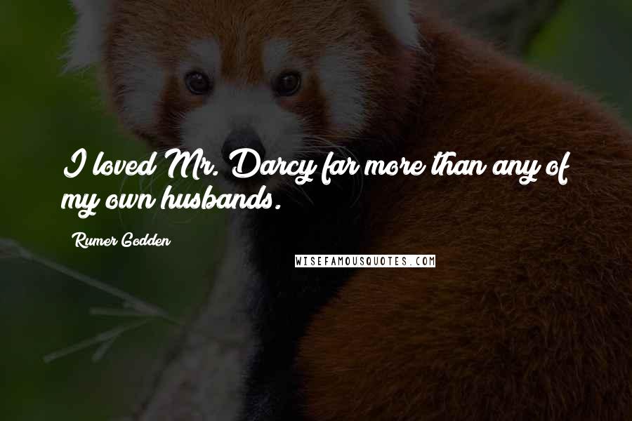 Rumer Godden Quotes: I loved Mr. Darcy far more than any of my own husbands.