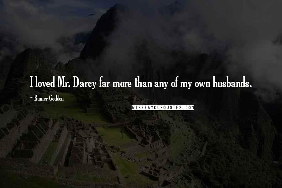 Rumer Godden Quotes: I loved Mr. Darcy far more than any of my own husbands.