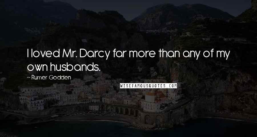 Rumer Godden Quotes: I loved Mr. Darcy far more than any of my own husbands.