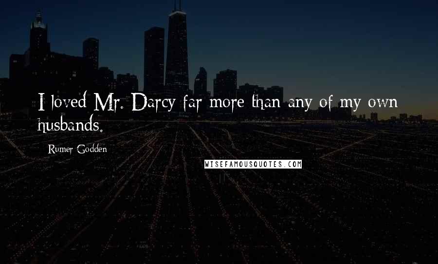 Rumer Godden Quotes: I loved Mr. Darcy far more than any of my own husbands.