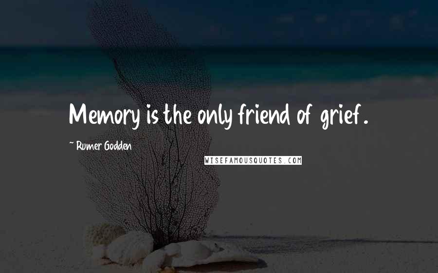 Rumer Godden Quotes: Memory is the only friend of grief.