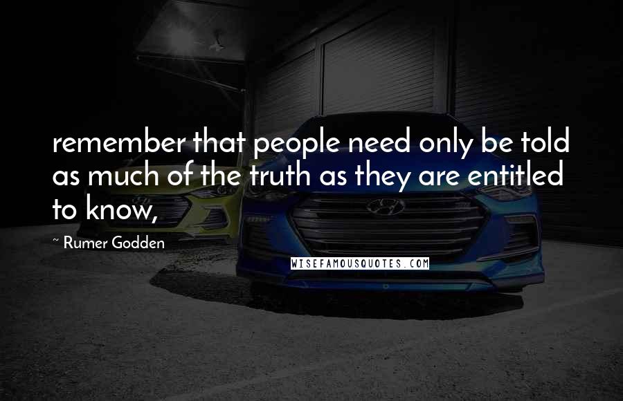 Rumer Godden Quotes: remember that people need only be told as much of the truth as they are entitled to know,