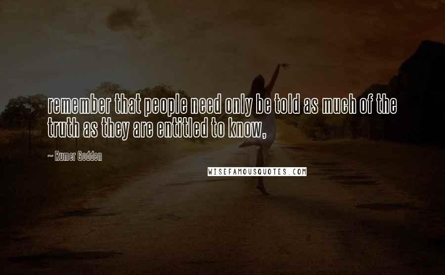 Rumer Godden Quotes: remember that people need only be told as much of the truth as they are entitled to know,