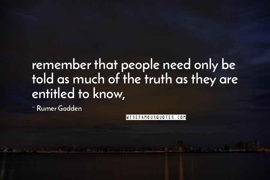 Rumer Godden Quotes: remember that people need only be told as much of the truth as they are entitled to know,