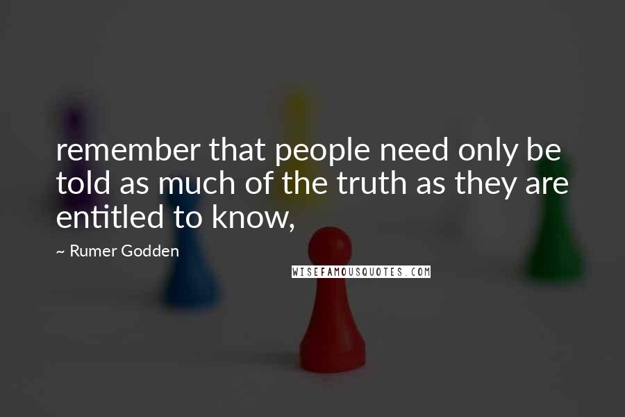 Rumer Godden Quotes: remember that people need only be told as much of the truth as they are entitled to know,