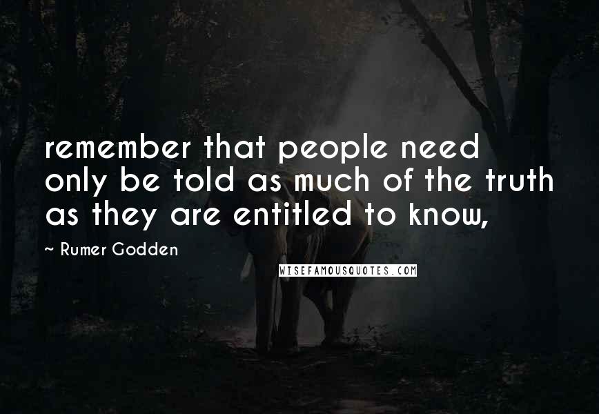 Rumer Godden Quotes: remember that people need only be told as much of the truth as they are entitled to know,