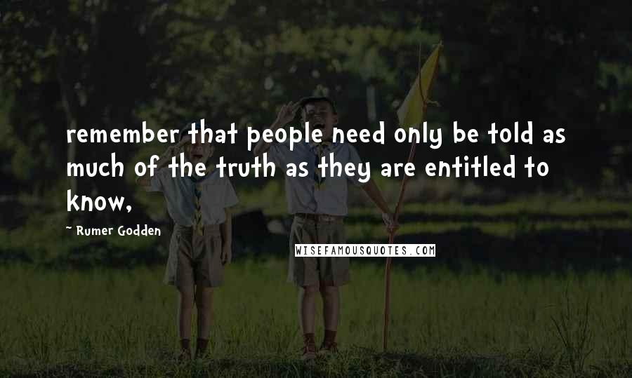 Rumer Godden Quotes: remember that people need only be told as much of the truth as they are entitled to know,