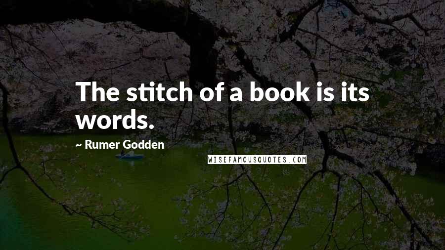 Rumer Godden Quotes: The stitch of a book is its words.