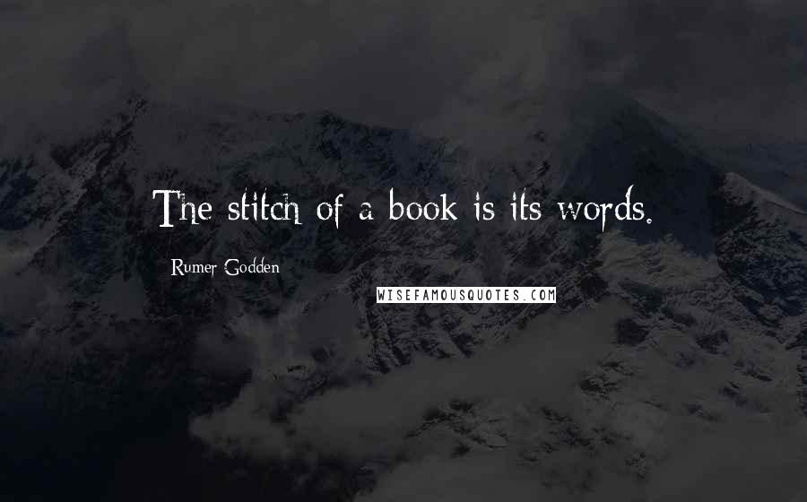 Rumer Godden Quotes: The stitch of a book is its words.