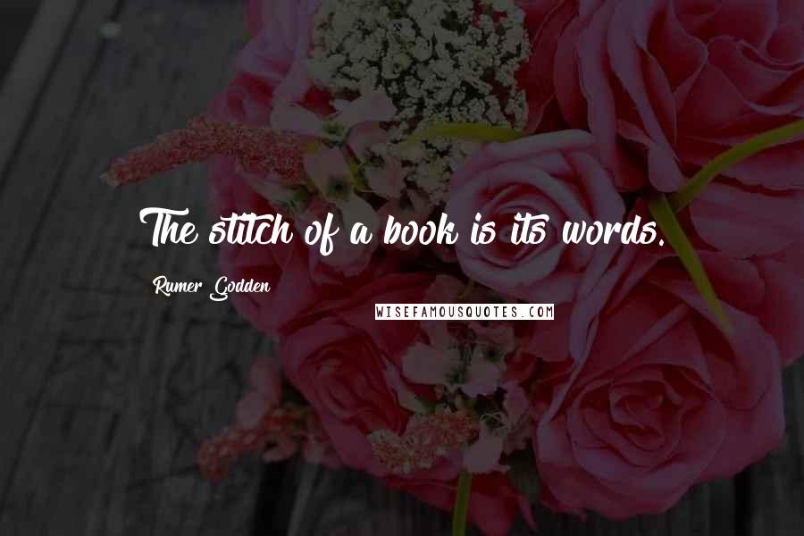 Rumer Godden Quotes: The stitch of a book is its words.
