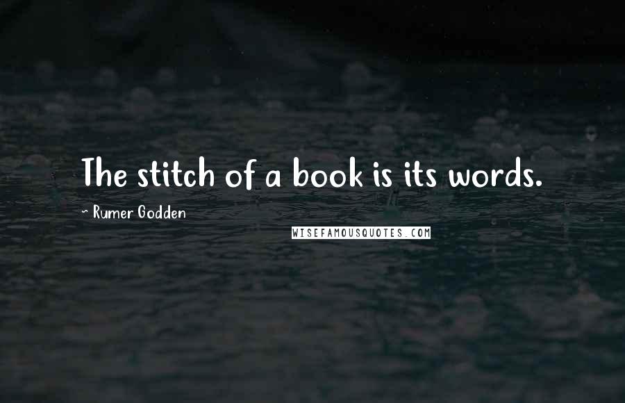 Rumer Godden Quotes: The stitch of a book is its words.