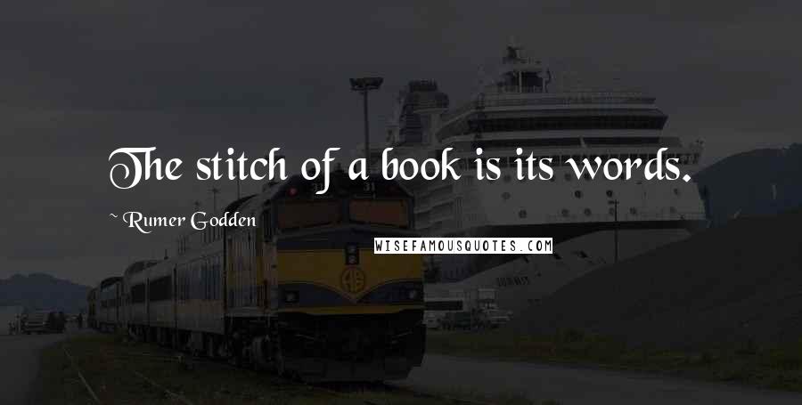 Rumer Godden Quotes: The stitch of a book is its words.