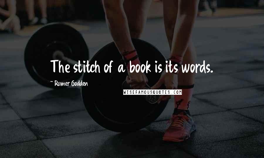 Rumer Godden Quotes: The stitch of a book is its words.