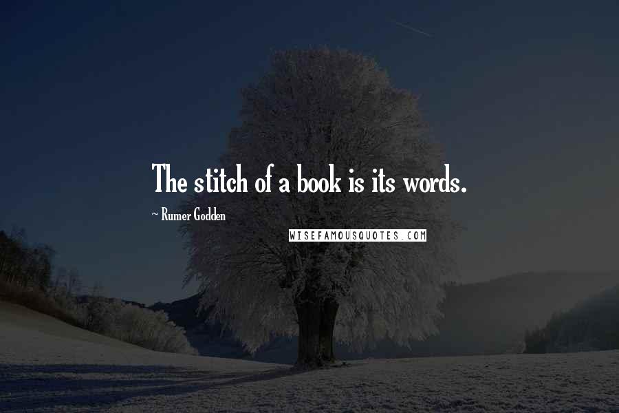 Rumer Godden Quotes: The stitch of a book is its words.