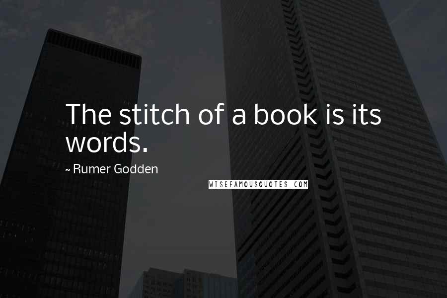 Rumer Godden Quotes: The stitch of a book is its words.