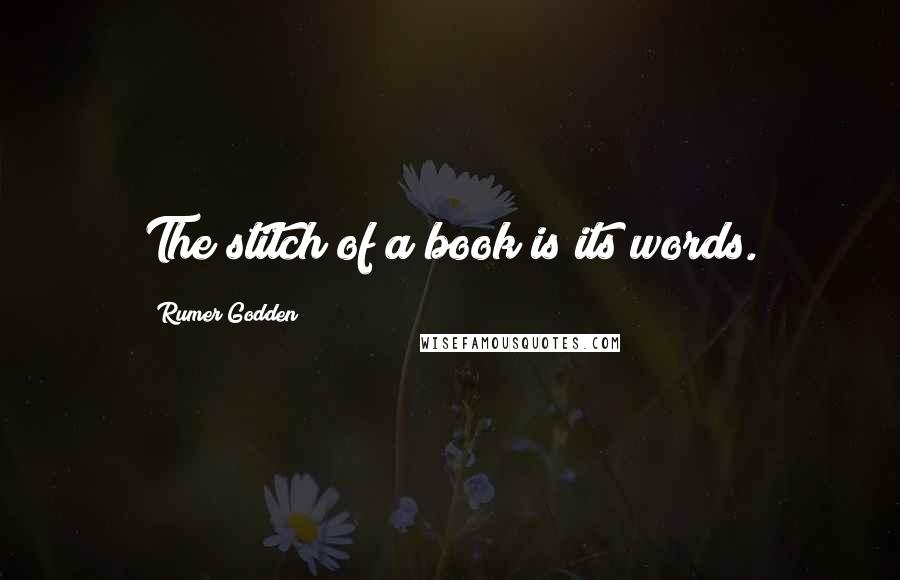 Rumer Godden Quotes: The stitch of a book is its words.