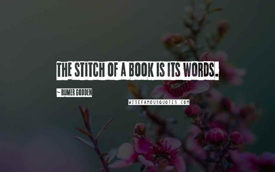 Rumer Godden Quotes: The stitch of a book is its words.