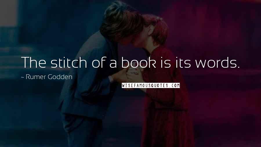 Rumer Godden Quotes: The stitch of a book is its words.