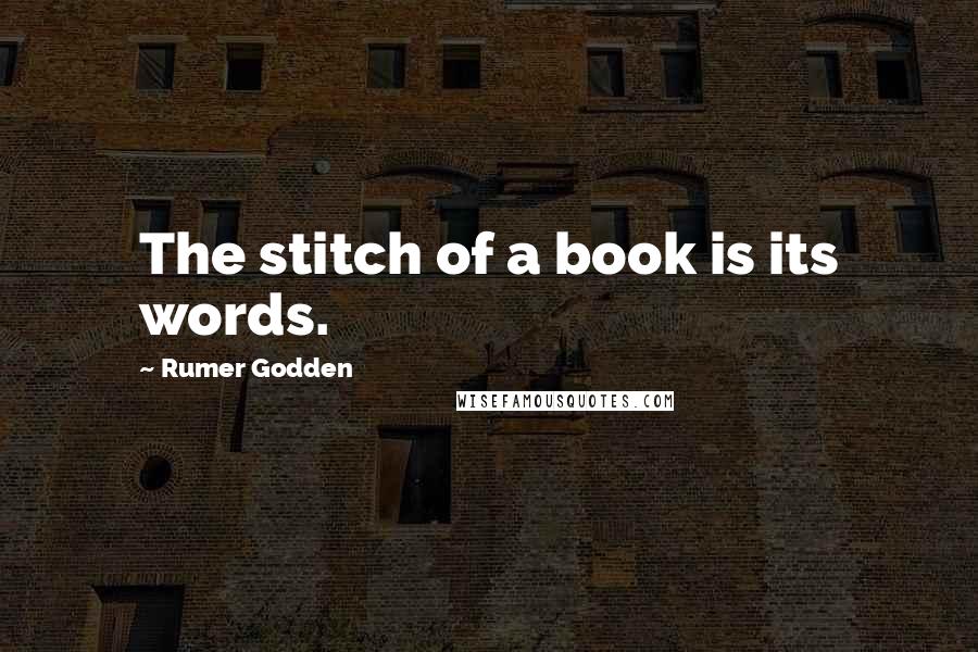 Rumer Godden Quotes: The stitch of a book is its words.