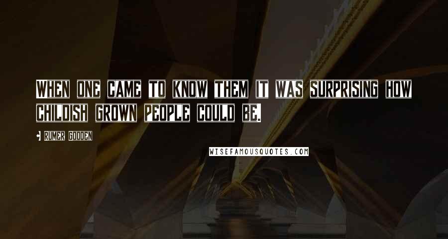 Rumer Godden Quotes: When one came to know them it was surprising how childish grown people could be.