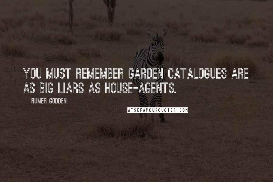 Rumer Godden Quotes: You must remember garden catalogues are as big liars as house-agents.