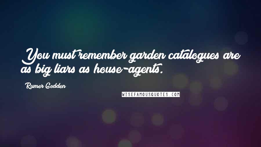 Rumer Godden Quotes: You must remember garden catalogues are as big liars as house-agents.