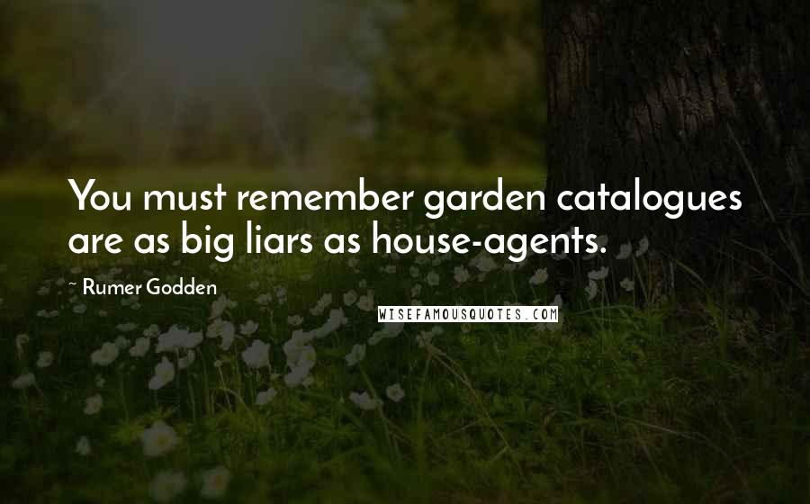 Rumer Godden Quotes: You must remember garden catalogues are as big liars as house-agents.