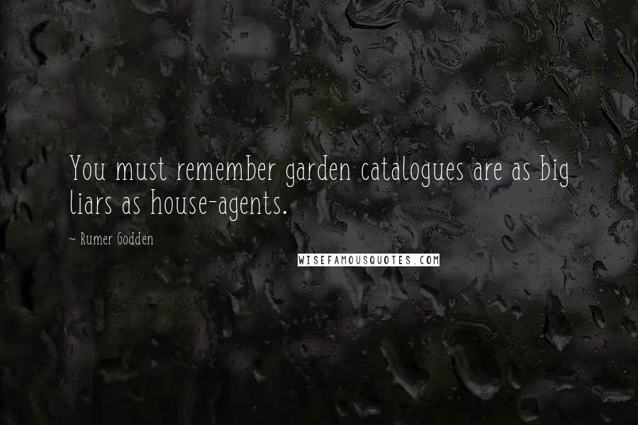 Rumer Godden Quotes: You must remember garden catalogues are as big liars as house-agents.