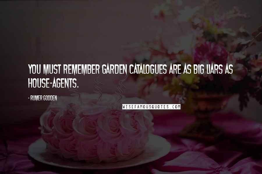 Rumer Godden Quotes: You must remember garden catalogues are as big liars as house-agents.