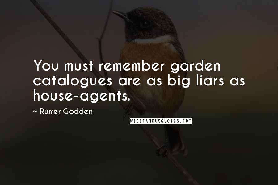 Rumer Godden Quotes: You must remember garden catalogues are as big liars as house-agents.