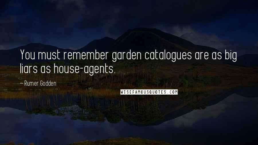 Rumer Godden Quotes: You must remember garden catalogues are as big liars as house-agents.