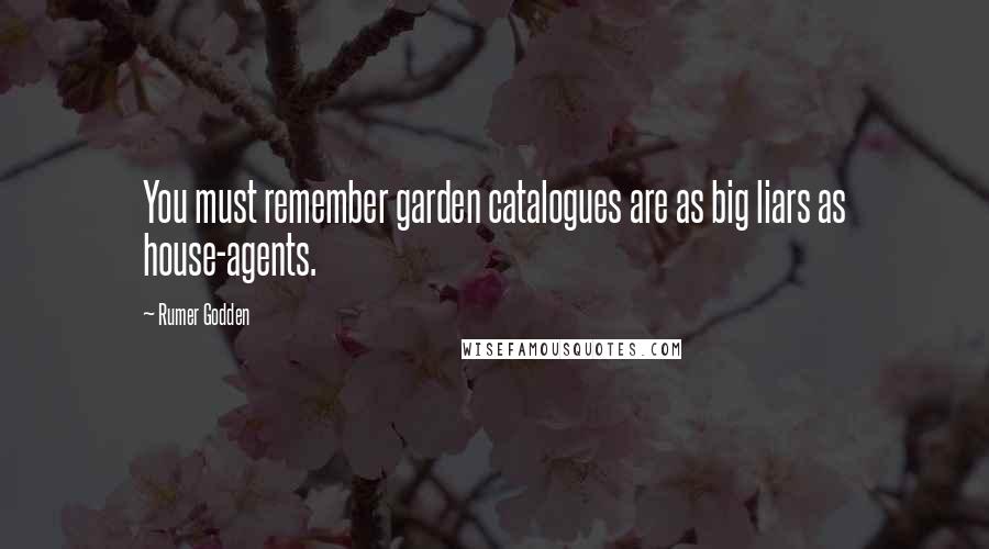 Rumer Godden Quotes: You must remember garden catalogues are as big liars as house-agents.
