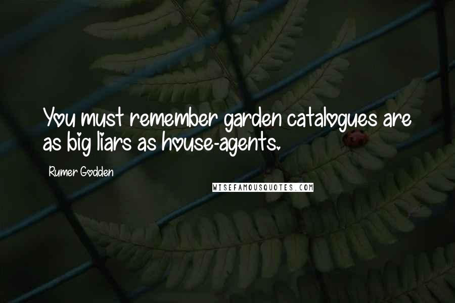 Rumer Godden Quotes: You must remember garden catalogues are as big liars as house-agents.