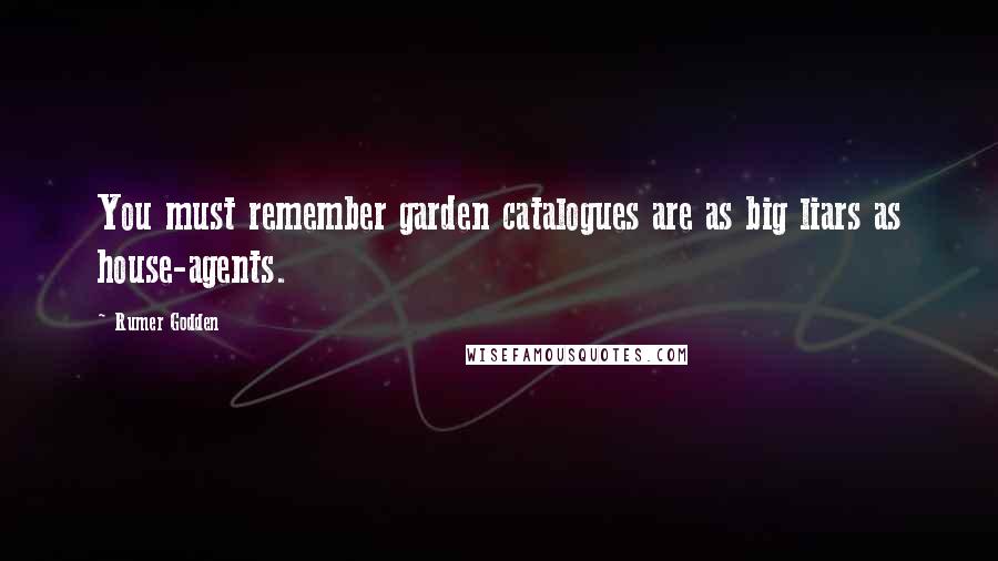 Rumer Godden Quotes: You must remember garden catalogues are as big liars as house-agents.