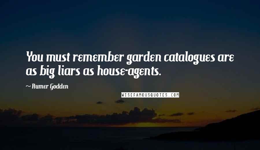 Rumer Godden Quotes: You must remember garden catalogues are as big liars as house-agents.