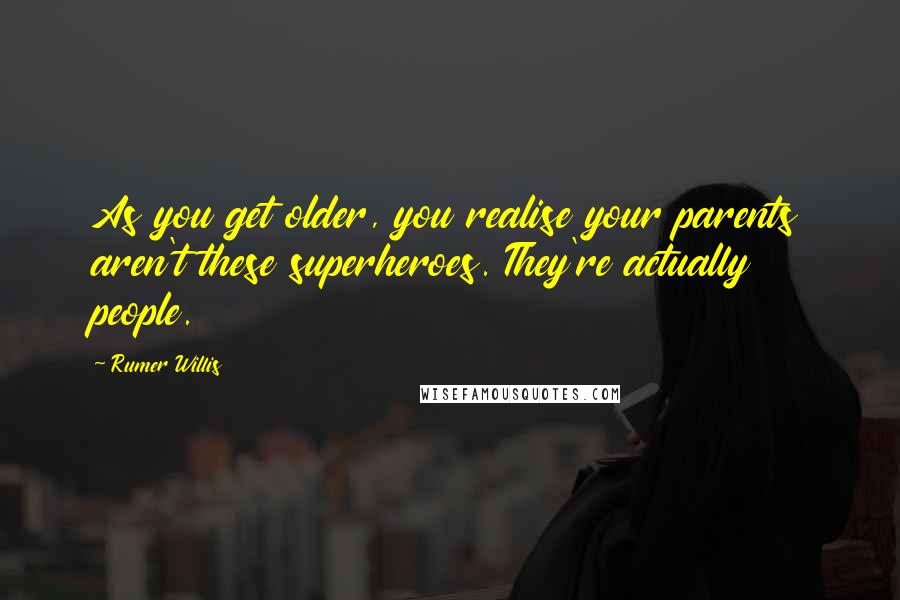 Rumer Willis Quotes: As you get older, you realise your parents aren't these superheroes. They're actually people.