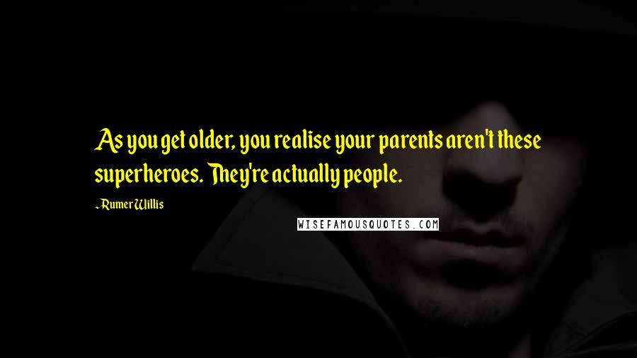 Rumer Willis Quotes: As you get older, you realise your parents aren't these superheroes. They're actually people.