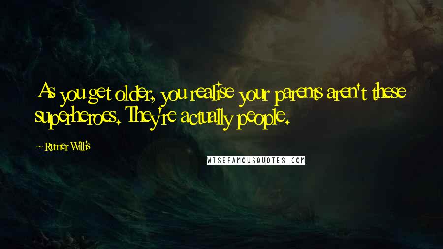 Rumer Willis Quotes: As you get older, you realise your parents aren't these superheroes. They're actually people.