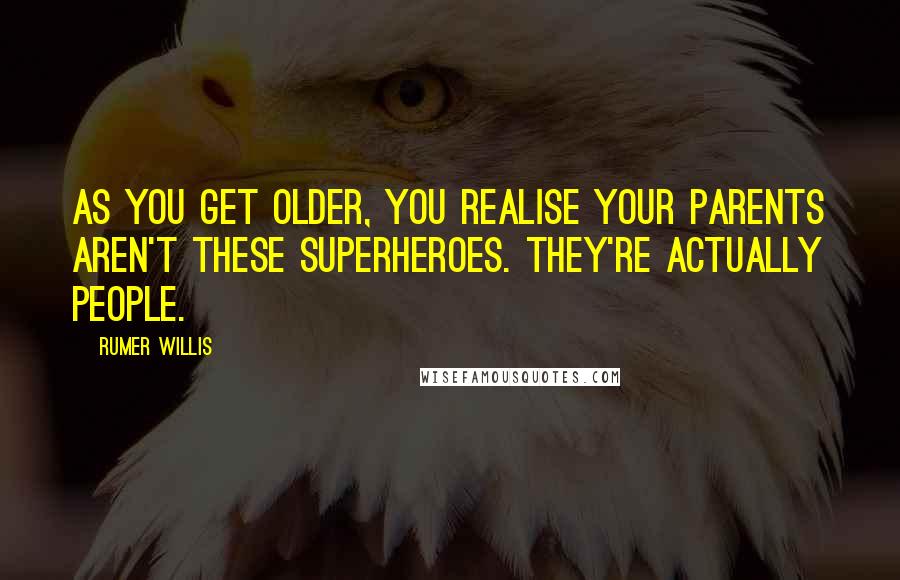 Rumer Willis Quotes: As you get older, you realise your parents aren't these superheroes. They're actually people.