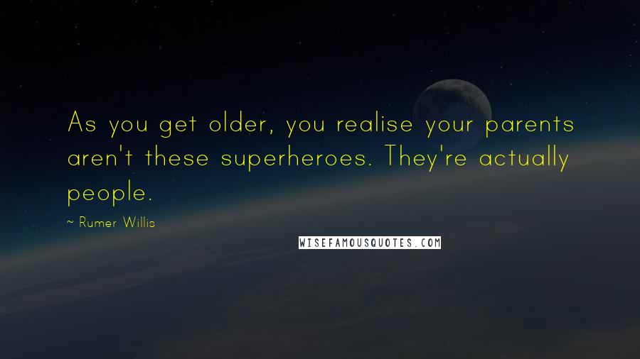 Rumer Willis Quotes: As you get older, you realise your parents aren't these superheroes. They're actually people.