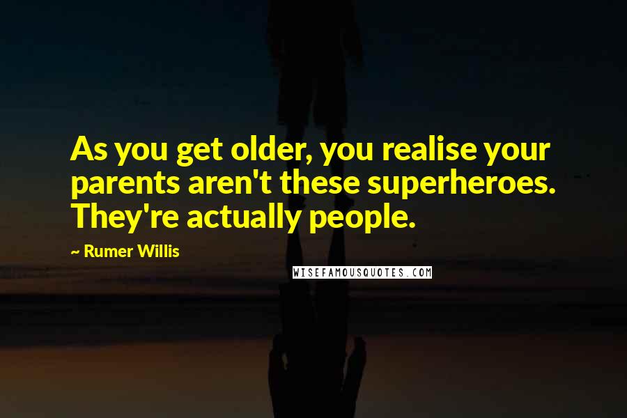 Rumer Willis Quotes: As you get older, you realise your parents aren't these superheroes. They're actually people.