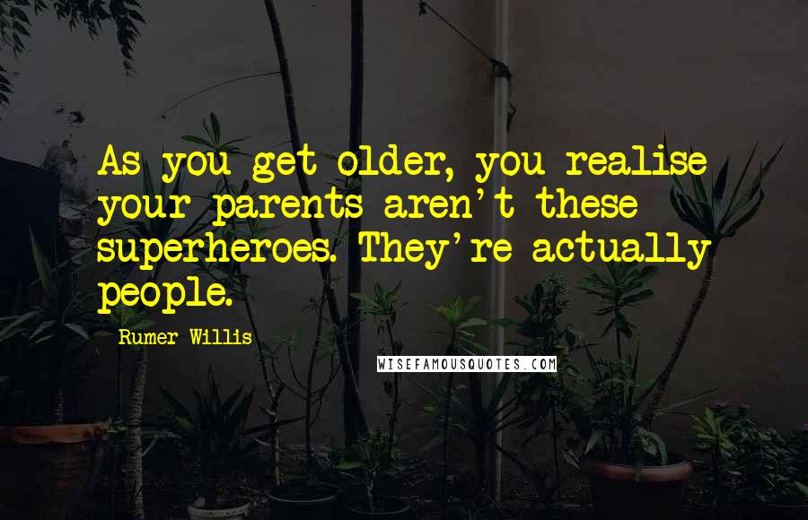 Rumer Willis Quotes: As you get older, you realise your parents aren't these superheroes. They're actually people.