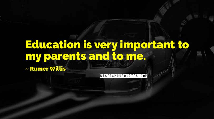 Rumer Willis Quotes: Education is very important to my parents and to me.