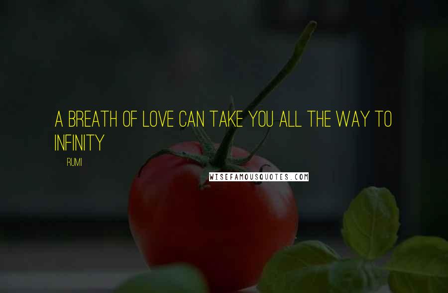 Rumi Quotes: A Breath of love can take you all the way to infinity