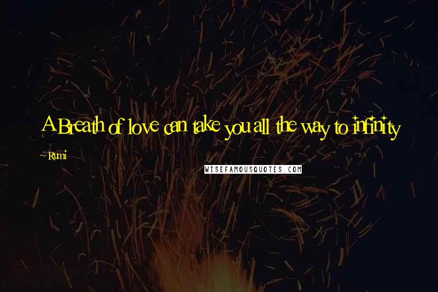 Rumi Quotes: A Breath of love can take you all the way to infinity